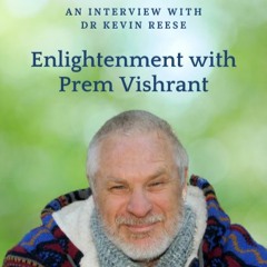 Enlightenment with Prem Vishrant - An Interview with Dr Kevin Reese