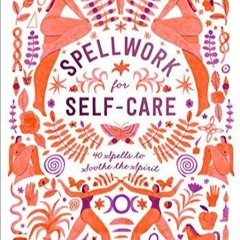 PdF dOwnlOad Spellwork for Self-Care: 40 Spells to Soothe the Spirit