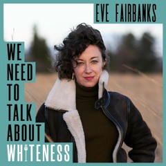 We Need To Talk About Whiteness - with Eve Fairbanks