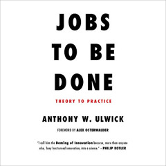 Read EPUB ✓ Jobs to Be Done: Theory to Practice by  Anthony W. Ulwick,Tom Askin,Strat