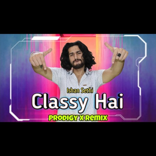Ishan Sethi - Classy hai (Prodigy X Remix) [Official Audio]