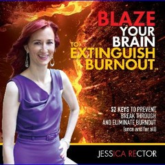 Read^^ ⚡ BLAZE YOUR BRAIN TO EXTINGUISH BURNOUT: 52 Keys to Prevent, Break Through, and Eliminate