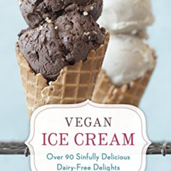 Access PDF 📑 Vegan Ice Cream: Over 90 Sinfully Delicious Dairy-Free Delights [A Cook