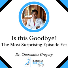 Is this Goodbye? The Most Surprising Episode Yet: Dr. Charmaine Gregory