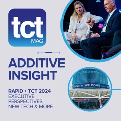 #187 RAPID + TCT 2024: Executive perspectives, AM launches & more