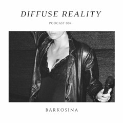 Diffuse Reality Podcast 004: Barkosina