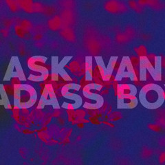Ask Ivan - Badass Boys