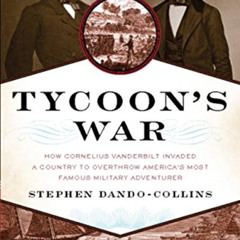 DOWNLOAD EPUB 🖋️ Tycoon's War: How Cornelius Vanderbilt Invaded a Country to Overthr