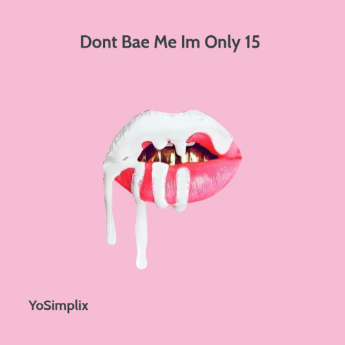 Dont Bae Me Im Only 15