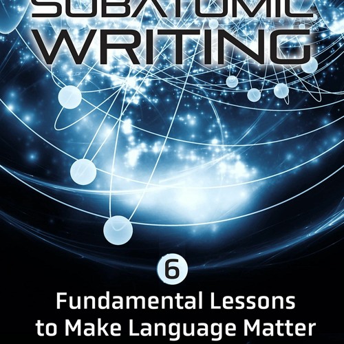 [Doc] Subatomic Writing Six Fundamental Lessons To Make Language Matter Best