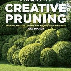 Read ❤️ PDF The Art of Creative Pruning: Inventive Ideas for Training and Shaping Trees and Shru