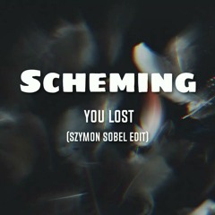 you lost- Scheming (Szymon Sobel Edit)