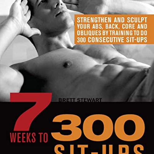 Get EPUB 💕 7 Weeks to 300 Sit-Ups: Strengthen and Sculpt Your Abs, Back, Core and Ob