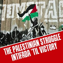 The Palestinian struggle: Intifada 'til victory!