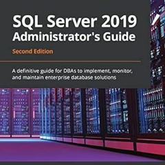 READ EPUB KINDLE PDF EBOOK SQL Server 2019 Administrator's Guide: A definitive guide for DBAs to