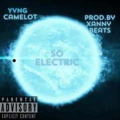 so electric- Yvng Camelot prod.by XannyBeats