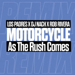 Motorcycle - As The Rush Comes (Los Padres, DJ Nach & Rob Rivera Remix) - DL FOR CLEAN