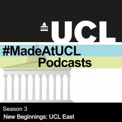 #MadeAtUCL Season 3 - New Beginnings: UCL East