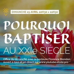 Pourquoi baptiser au XXIe siècle ? | Pasteure Florence Blondon | 25 avril 2021