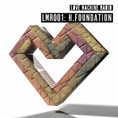 LMR001 - H-Foundation Guest Mix - Love Machine Radio
