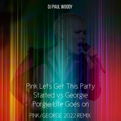 Pink Lets Get This Party Started vs Georgie Porgie - Life Goes on - Pink George 2022 remake