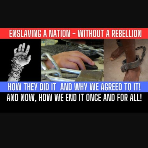 ENSLAVING A NATION Without A Rebellion - How They Did It And WHY We Agreed To It