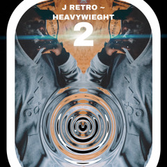 J RETRO ~ HEAVYWEIGHT 2 (prod. by ISSY)