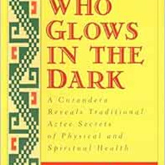 [Get] KINDLE 📔 Woman Who Glows in the Dark: A Curandera Reveals Traditional Aztec Se