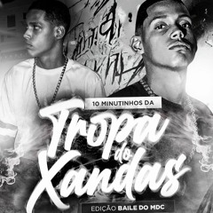 10 MINUTINHOS DA TROPA DO XANDAS #VEMPROBAILÃODOMDC