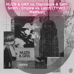 NUZB & GRX Vs. Sam Smith - Empire Vs. Latch (TYWO Mashup)