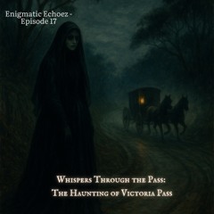 Ep.17 The Haunting of Victoria Pass