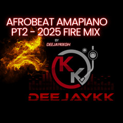 AFROBEAT AMAPIANO 2025 PT2 FIRE MIX BY DEEJAYKKGH