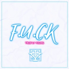 F.U.C.K - True'ly Young (Prod. by Vinyl Shotz)