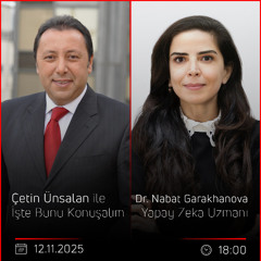 Dr. Nabat Garakhanova - Çetin Ünsalan ile İşte Bunu Konuşalım