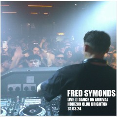 Fred Symonds - Live @ Dance on Arrival - Horizon Brighton - 31.03.24