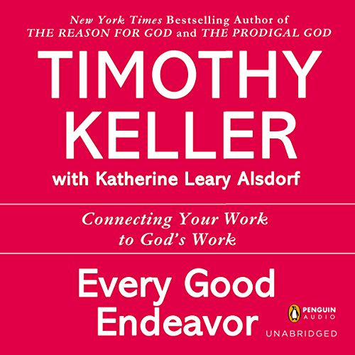 [READ] EPUB 📫 Every Good Endeavor: Connecting Your Work to God's Work by  Timothy Ke