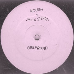 NOUSH x JACK STEPPA - GIRLFRIEND (FORTHCOMING DL)