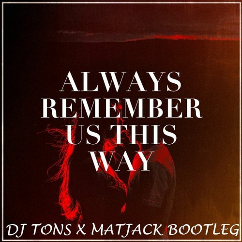 Stream Lady Gaga Always Remember Us This Way (DJ Tons X Matjack Bootleg) by Matjack Listen