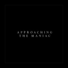 approaching the maniac