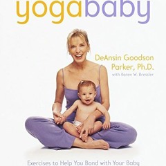 Get PDF Yoga Baby: Exercises to Help You Bond with Your Baby Physically, Emotionally, and Spirituall