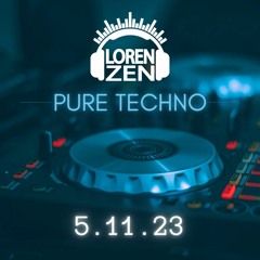 Pure Techno 5.11.23 - Loren Zen