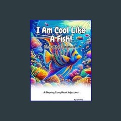 [PDF READ ONLINE] ❤ I Am Cool Like A fish!: A Rhyming Adjective Story (Look! I Can Read.) Read onl