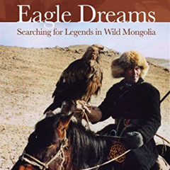 FREE EBOOK 💚 Eagle Dreams: Searching for Legends in Wild Mongolia by  Stephen J. Bod