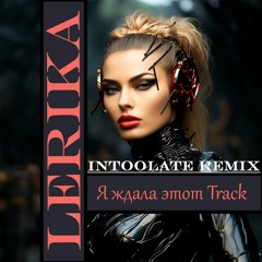 LERIKA - Я ждала этот Track (Intoolate Remix)