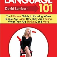 [Access] EPUB KINDLE PDF EBOOK Body Language 101: The Ultimate Guide to Knowing When