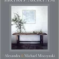 Read [EBOOK EPUB KINDLE PDF] Interiors: Atelier AM by Alexandra Misczynski,Michael Mi