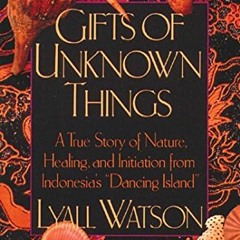 DOWNLOAD PDF 🗃️ Gifts of Unknown Things: A True Story of Nature, Healing, and Initia