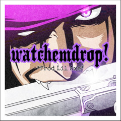 watchemdrop!! //β// (prod. lil axe)