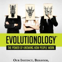 [Get] [PDF EBOOK EPUB KINDLE] Evolutionology: The Power Of Knowing How People Work: Your Life, Insti