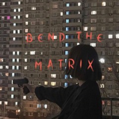 BEND THE MATRIX (feat. sad ghxst)